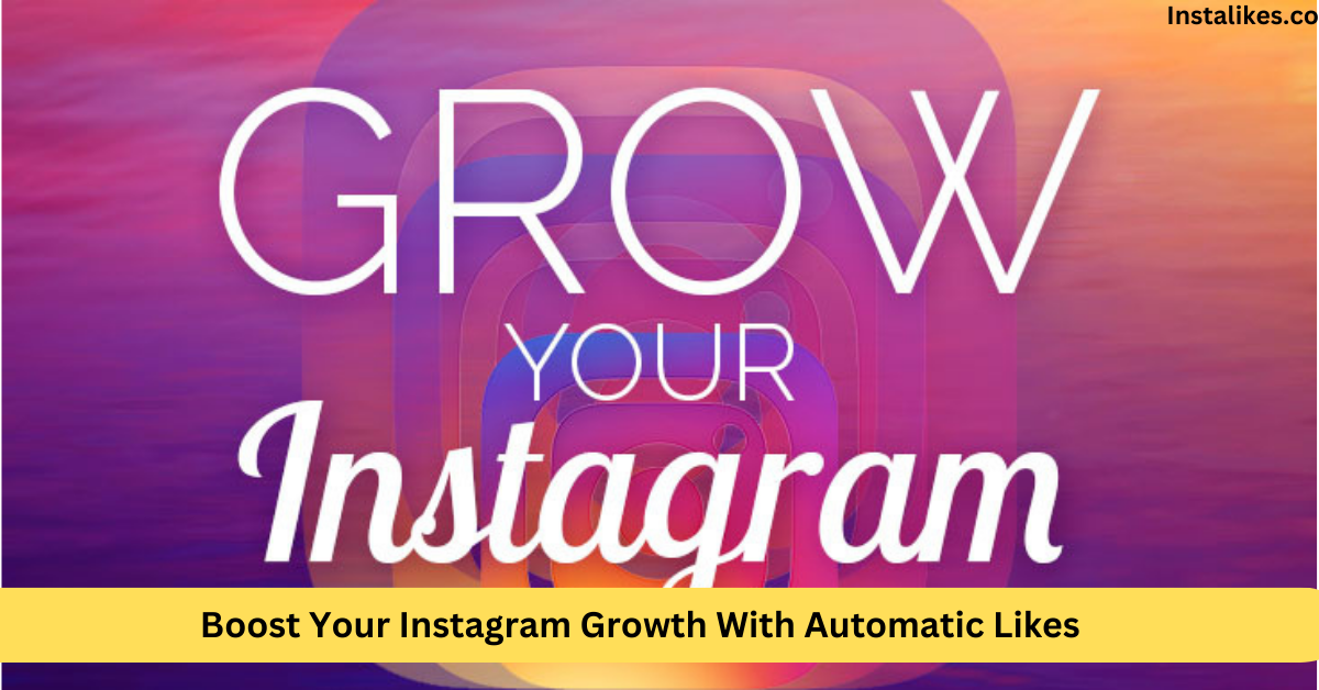 Boost Your Instagram Growth With Automatic Likes
