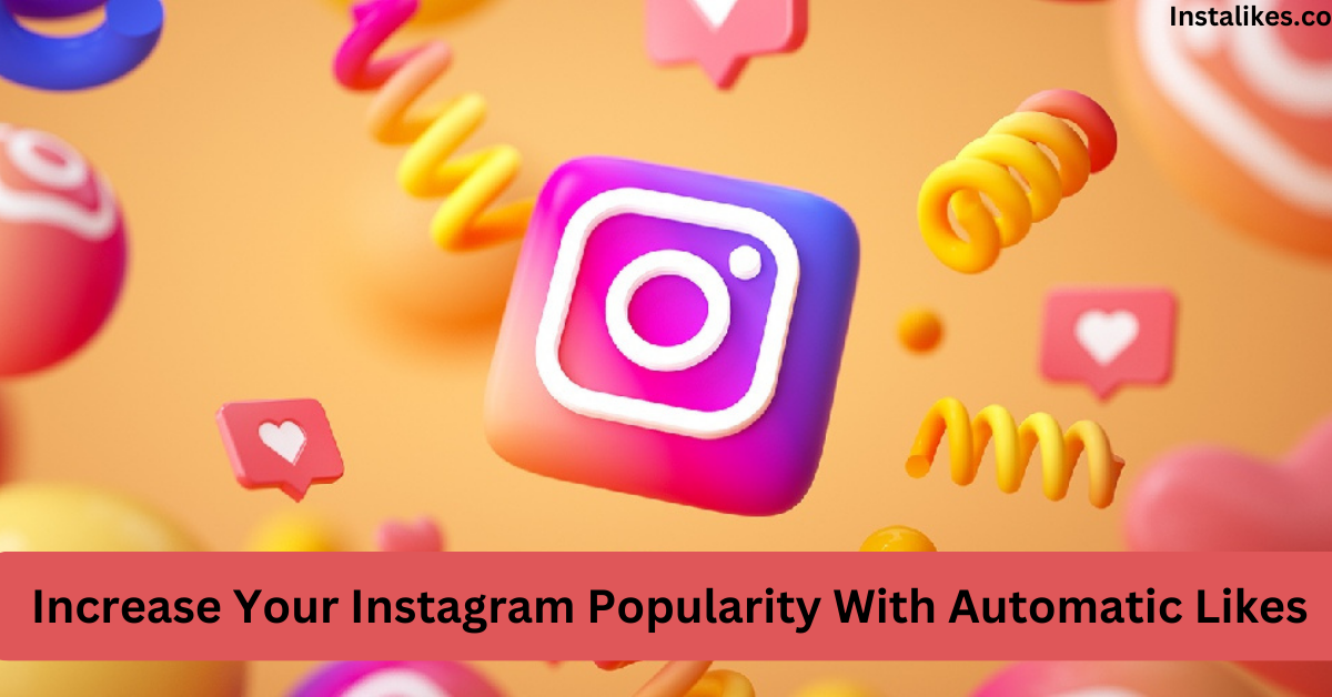 Increase Your Instagram Popularity With Automatic Likes