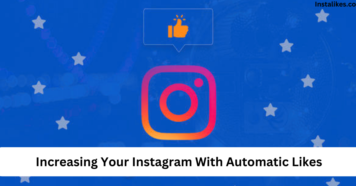 Increasing Your Instagram With Automatic Likes