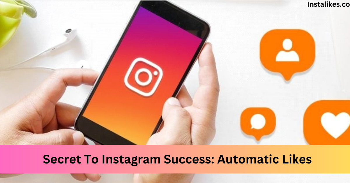 Secret To Instagram Success Automatic Likes